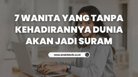 7 Wanita yang Tanpa Kehadirannya Dunia Akan Jadi Suram